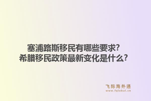 塞浦路斯移民有哪些要求?希腊移民政策最新变化是什么?1.jpg