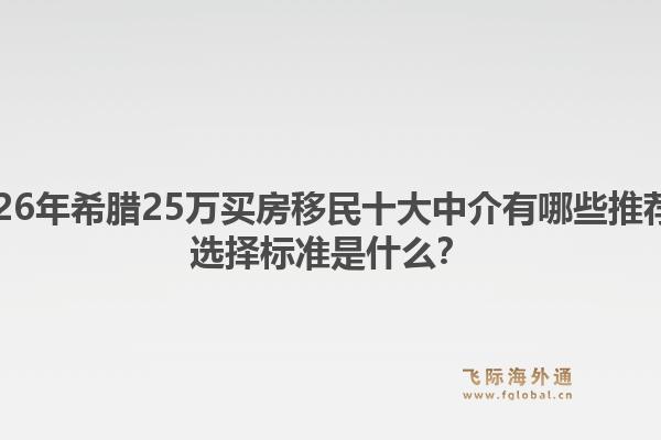 2026年希腊25万买房移民十大中介有哪些推荐?选择标准是什么?1.jpg