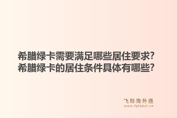 希腊绿卡需要满足哪些居住要求？希腊绿卡的居住条件具体有哪些？1.jpg