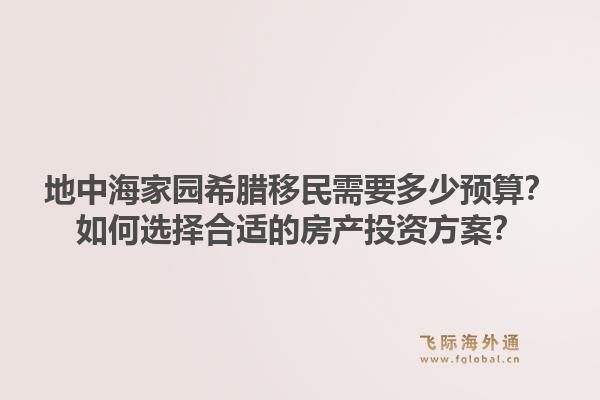 地中海家园希腊移民需要多少预算？如何选择合适的房产投资方案？1.jpg