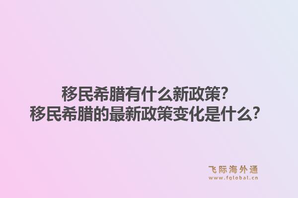 移民希腊有什么新政策?移民希腊的最新政策变化是什么?1.jpg