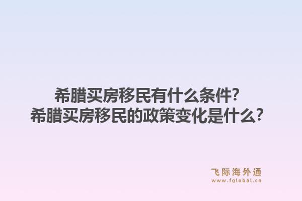 希腊买房移民有什么条件？希腊买房移民的政策变化是什么？1.jpg