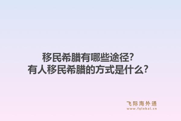 移民希腊有哪些途径？有人移民希腊的方式是什么？1.jpg
