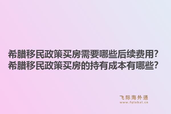 希腊移民政策买房需要哪些后续费用?希腊移民政策买房的持有成本有哪些?1.jpg