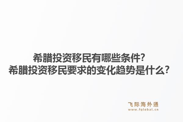 希腊投资移民有哪些条件？希腊投资移民要求的变化趋势是什么？1.jpg