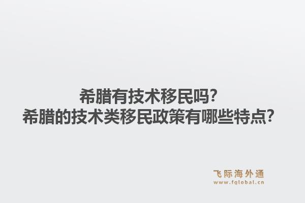 希腊有技术移民吗？希腊的技术类移民政策有哪些特点？1.jpg
