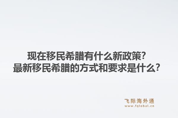 现在移民希腊有什么新政策？最新移民希腊的方式和要求是什么？1.jpg