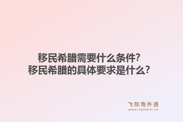 移民希腊需要什么条件?移民希腊的具体要求是什么?1.jpg