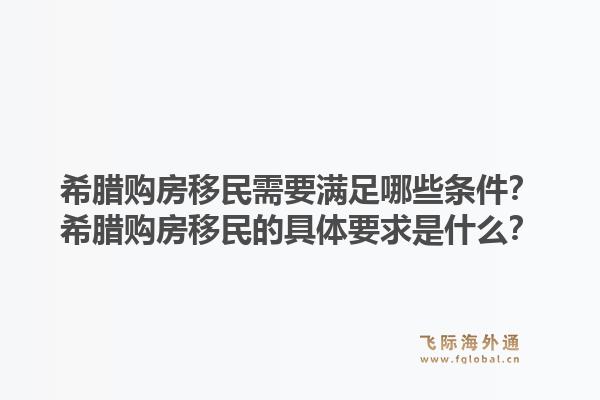 希腊购房移民需要满足哪些条件？希腊购房移民的具体要求是什么？1.jpg