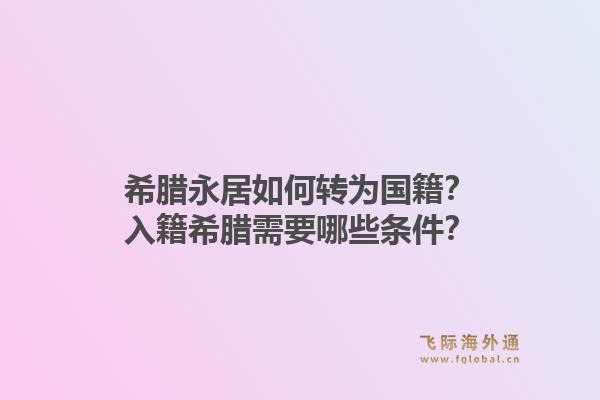 希腊永居如何转为国籍？入籍希腊需要哪些条件？1.jpg