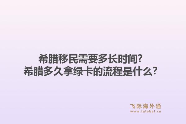希腊移民需要多长时间？希腊多久拿绿卡的流程是什么？1.jpg