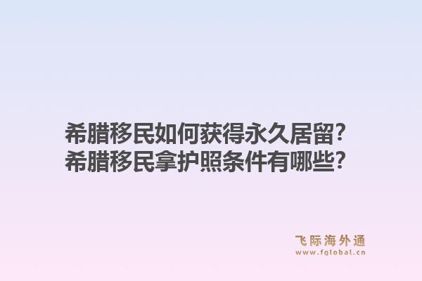 希腊移民如何获得永久居留？希腊移民拿护照条件有哪些？1.jpg