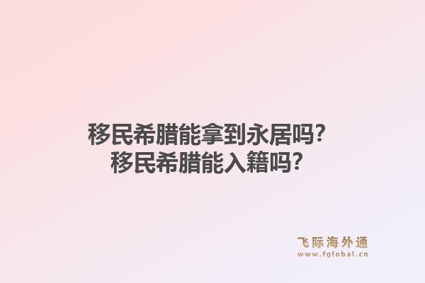 移民希腊能拿到永居吗？移民希腊能入籍吗？1.jpg