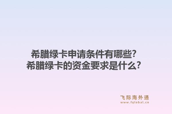 希腊绿卡申请条件有哪些？希腊绿卡的资金要求是什么？1.jpg