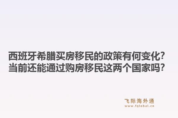 西班牙希腊买房移民的政策有何变化？当前还能通过购房移民这两个国家吗？1.jpg