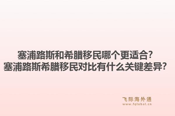 塞浦路斯和希腊移民哪个更适合？塞浦路斯希腊移民对比有什么关键差异？1.jpg