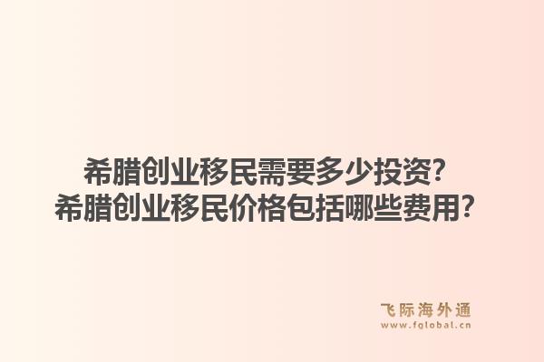 希腊创业移民需要多少投资？希腊创业移民价格包括哪些费用？1.jpg