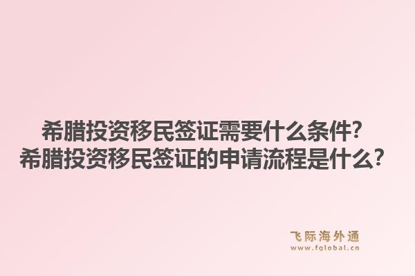 希腊投资移民签证需要什么条件？希腊投资移民签证的申请流程是什么？1.jpg