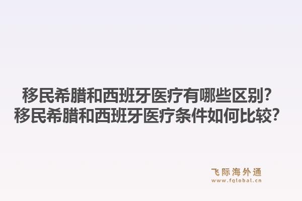 移民希腊和西班牙医疗有哪些区别？移民希腊和西班牙医疗条件如何比较？1.jpg