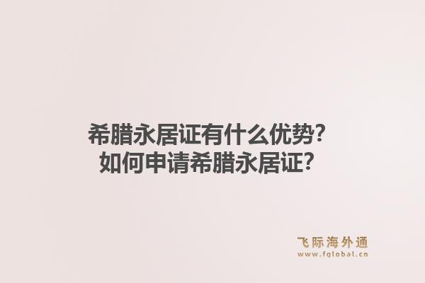 希腊永居证有什么优势？如何申请希腊永居证？1.jpg