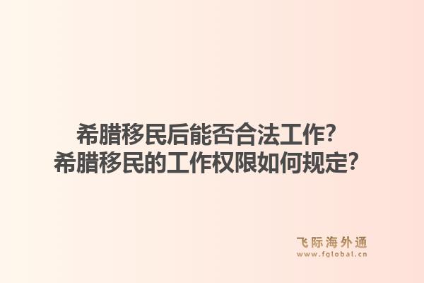 希腊移民后能否合法工作？希腊移民的工作权限如何规定？1.jpg