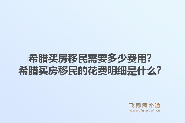 希腊买房移民需要多少费用？希腊买房移民的花费明细是什么？1.jpg