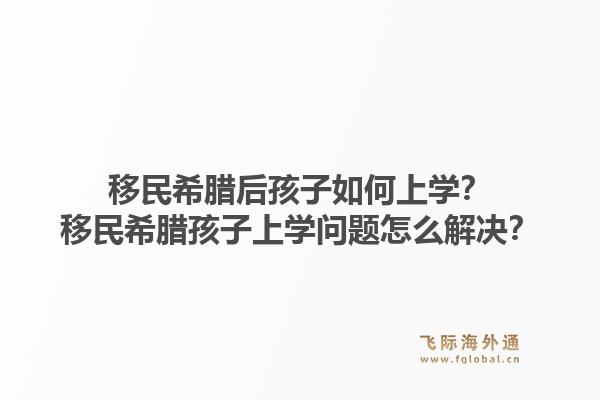 移民希腊后孩子如何上学？移民希腊孩子上学问题怎么解决？1.jpg