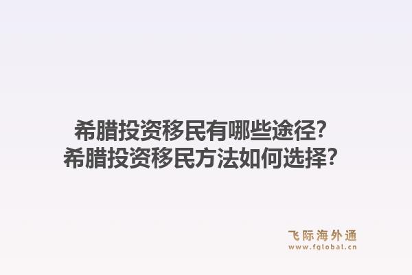 希腊投资移民有哪些途径？希腊投资移民方法如何选择？1.jpg