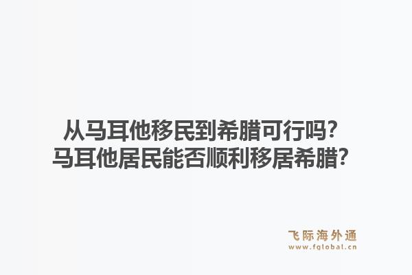 从马耳他移民到希腊可行吗？马耳他居民能否顺利移居希腊？1.jpg