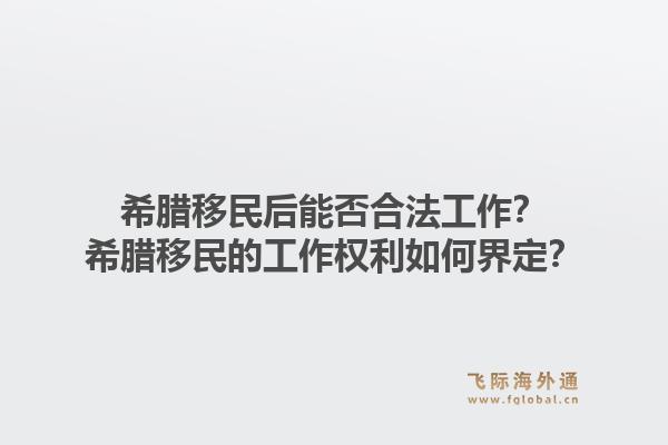希腊移民后能否合法工作？希腊移民的工作权利如何界定？1.jpg