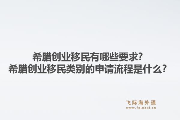 希腊创业移民有哪些要求？希腊创业移民类别的申请流程是什么？1.jpg