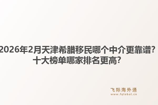 2026年2月天津希腊移民哪个中介更靠谱？十大榜单哪家排名更高？1.jpg