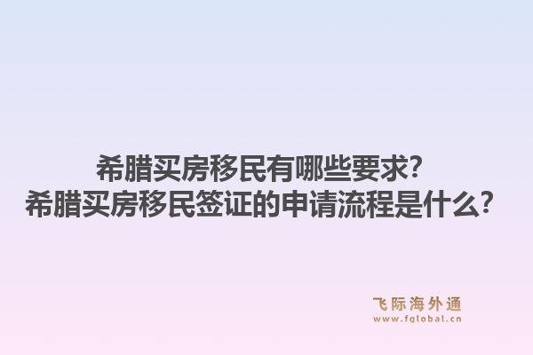 希腊买房移民有哪些要求？希腊买房移民签证的申请流程是什么？1.jpg