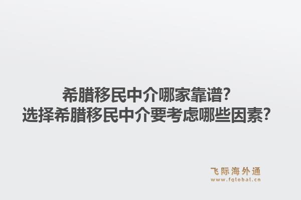 希腊移民中介哪家靠谱？选择希腊移民中介要考虑哪些因素？1.jpg