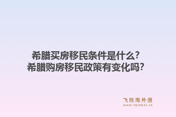 希腊买房移民条件是什么？希腊购房移民政策有变化吗？1.jpg