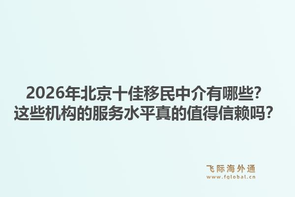2026年北京十佳移民中介有哪些?这些机构的服务水平真的值得信赖吗?1.jpg
