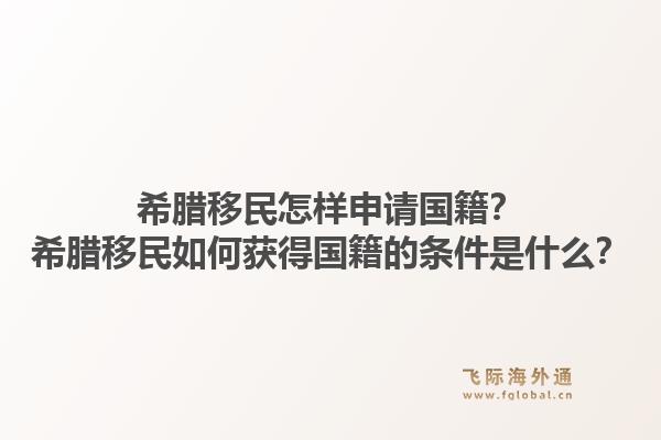 希腊移民怎样申请国籍?希腊移民如何获得国籍的条件是什么?1.jpg