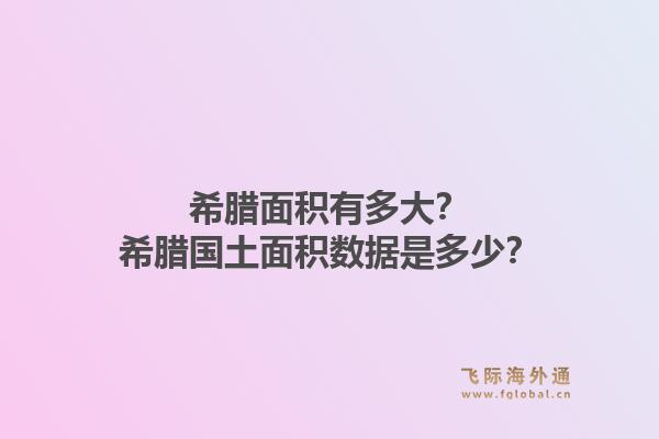希腊面积有多大？希腊国土面积数据是多少？1.jpg