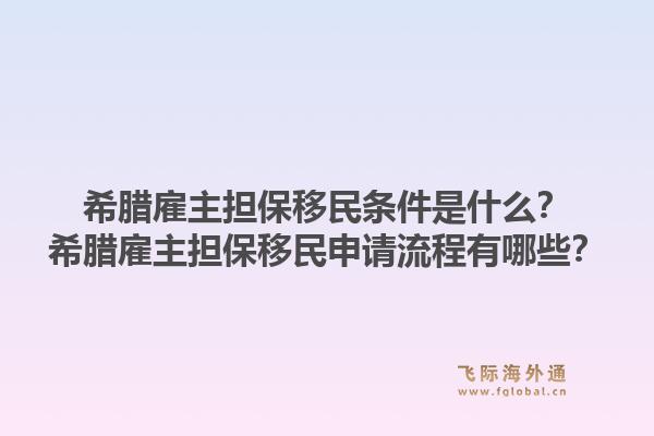 希腊雇主担保移民条件是什么?希腊雇主担保移民申请流程有哪些?1.jpg