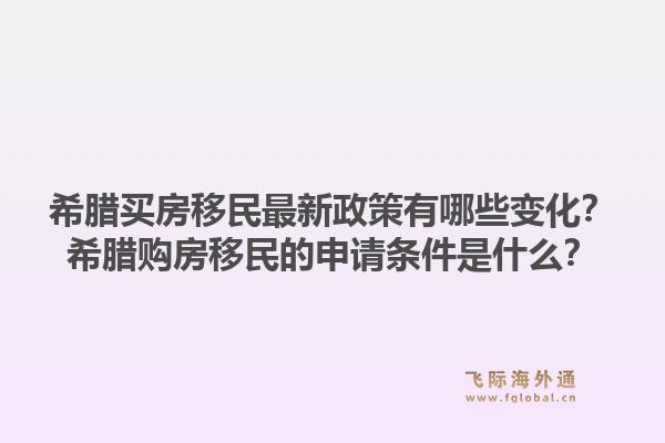 希腊买房移民最新政策有哪些变化？希腊购房移民的申请条件是什么？1.jpg