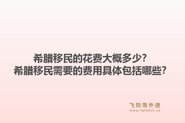希腊移民的花费大概多少?希腊移民需要的费用具体包括哪些?1.jpg