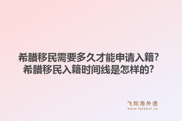 希腊移民需要多久才能申请入籍？希腊移民入籍时间线是怎样的？1.jpg