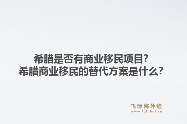 希腊是否有商业移民项目？希腊商业移民的替代方案是什么？1.jpg