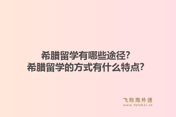 希腊留学有哪些途径?希腊留学的方式有什么特点?1.jpg