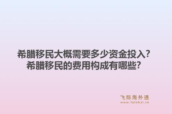 希腊移民大概需要多少资金投入?希腊移民的费用构成有哪些?1.jpg