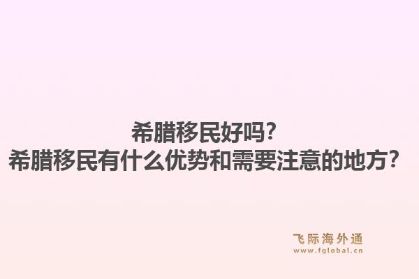 希腊移民好吗？希腊移民有什么优势和需要注意的地方？1.jpg