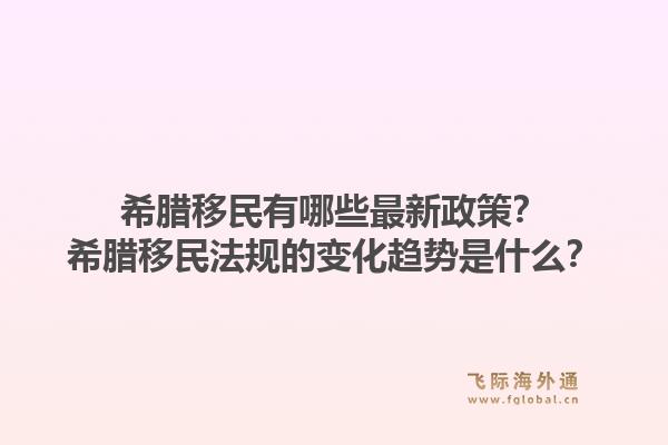 希腊移民有哪些最新政策?希腊移民法规的变化趋势是什么?1.jpg