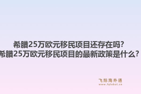 希腊25万欧元移民项目还存在吗?希腊25万欧元移民项目的最新政策是什么?1.jpg