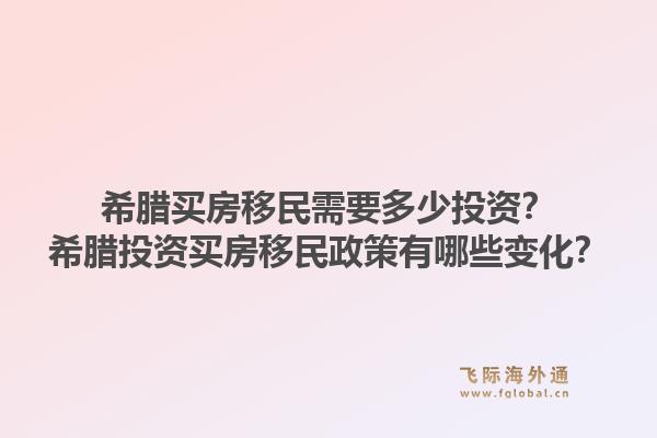 希腊买房移民需要多少投资？希腊投资买房移民政策有哪些变化？1.jpg