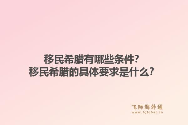 移民希腊有哪些条件?移民希腊的具体要求是什么?1.jpg